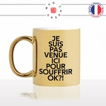 mug-tasse-or-doré-gold-je-suis-pas-venue-ici-pour-souffrir-ok-meme-internet-humour-fun-idée-cadeau-originale-cool-min
