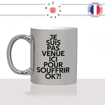 mug-tasse-argenté-argent-gris-silver-je-suis-pas-venue-ici-pour-souffrir-ok-meme-internet-humour-fun-idée-cadeau-originale-cool