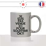 mug-tasse-argenté-argent-gris-silver-je-suis-pas-venue-ici-pour-souffrir-ok-meme-internet-humour-fun-idée-cadeau-originale-cool2