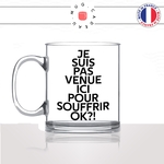 mug-tasse-en-verre-transparent-glass-je-suis-pas-venue-ici-pour-souffrir-ok-meme-internet-humour-fun-idée-cadeau-originale-cool
