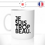 mug-tasse-blanc-je-suis-trop-beau-homme-mec-beau-gosse-bg-sexy-collegue-humour-fun-idée-cadeau-originale-cool
