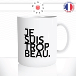 mug-tasse-blanc-je-suis-trop-beau-homme-mec-beau-gosse-bg-sexy-collegue-humour-fun-idée-cadeau-originale-cool2