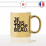 mug-tasse-or-doré-gold-je-suis-trop-beau-homme-mec-beau-gosse-bg-sexy-collegue-humour-fun-idée-cadeau-originale-cool2-min