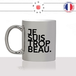mug-tasse-argenté-argent-gris-silver-je-suis-trop-beau-homme-mec-beau-gosse-bg-sexy-collegue-humour-fun-idée-cadeau-originale-cool