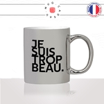 mug-tasse-argenté-argent-gris-silver-je-suis-trop-beau-homme-mec-beau-gosse-bg-sexy-collegue-humour-fun-idée-cadeau-originale-cool2