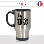 mug-tasse-thermos-isotherme-voyage-je-suis-trop-beau-homme-mec-beau-gosse-bg-sexy-collegue-humour-fun-idée-cadeau-originale-cool