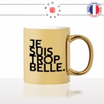 mug-tasse-or-doré-gold-je-suis-trop-belle-femme-collegue-jolie-sexy-copine-couple-offrir-humour-fun-idée-cadeau-originale-cool2-min