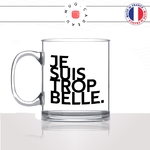 mug-tasse-en-verre-transparent-glass-je-suis-trop-belle-femme-collegue-jolie-sexy-copine-couple-offrir-humour-fun-idée-cadeau-originale-cool