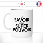 mug-tasse-blanc-le-savoir-est-un-super-pouvoir-prof-apprendre-étudier-études-maitresse-humour-fun-idée-cadeau-original-cool