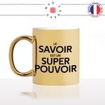 mug-tasse-or-doré-gold-le-savoir-est-un-super-pouvoir-prof-apprendre-étudier-études-maitresse-humour-fun-idée-cadeau-original-cool