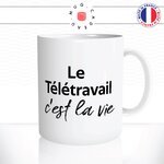 mug-tasse-blanc-le-télé-travail-cest-la-vie-confinement-collegue-boulot-travailler-a-la-maison-humour-fun-idée-cadeau-originale-cool2