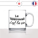 mug-tasse-en-verre-transparent-glass-le-télé-travail-cest-la-vie-confinement-collegue-boulot-travailler-a-la-maison-humour-fun-idée-cadeau2