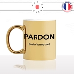 mug-tasse-or-doré-gold-pardon-mais-tes-trop-con-connard-collegue-homme-mec-couple-pote-humour-fun-idée-cadeau-originale-cool