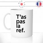 mug-tasse-blanc-t'as-pas-la-ref-référence-cinématographique-film-savoir-général-histoire-meme-humour-fun-idée-cadeau-originale-cool
