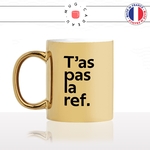 mug-tasse-or-doré-gold-tas-pas-la-ref-référence-cinématographique-film-savoir-général-histoire-meme-humour-fun-idée-cadeau-originale-cool