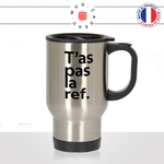 mug-tasse-thermos-isotherme-voyage-tas-pas-la-ref-référence-cinématographique-film-savoir-général-histoire-meme-humour-fun-idée-cadeau2