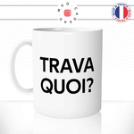 mug-tasse-blanc-trava-quoi-travailler-collegue-bosser-bosse-drole-connais-pas-humour-fun-idée-cadeau-originale-cool
