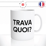 mug-tasse-blanc-trava-quoi-travailler-collegue-bosser-bosse-drole-connais-pas-humour-fun-idée-cadeau-originale-cool2