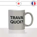 mug-tasse-argent-argenté-gris-silver-trava-quoi-travailler-collegue-bosser-bosse-drole-connais-pas-humour-fun-idée-cadeau-originale-cool2