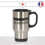 mug-tasse-thermos-de-voyage-a-emporter-shuuuut-chut-je-dors-encore-reveil-matin-ta-gueule-collegue-mdr-humour-fun-idée-cadeau-original2