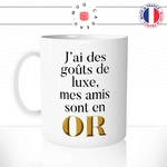 mug-blanc-tasse-idée-cadeau-personnalisé-j'ai-des-gouts-de-luxe-mes-amis-sont-en-or-amies-copines-potes-amitié-fun-humour-offrir-original