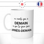 mug-blanc-tasse-idée-cadeau-personnalisé-ne-remet-pas-a-demain-ce-que-tu-peux-faire-apres-demain-flemme-fun-humour-offrir-original