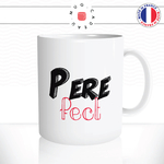 mug-tasse-ref7-fete-des-peres-pere-fect-perfect-parfait-jeux-de-mots-cafe-the-mugs-tasses-personnalise-anse-droite