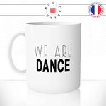 mug-tasse-ref1-danse-we-are-dance-ecriture-noire-fine-epaisse-cafe-the-mugs-tasses-personnalise-anse-gauche
