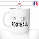 mug-tasse-ref9-foot-we-are-nous-sommes-football-ecriture-noire-cafe-the-mugs-tasses-personnalise-anse-gauche