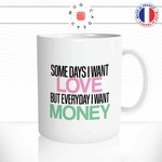 mug-tasse-some-days-i-want-love-but-everyday-money-humour-amour-argent-femme-couple-celibataire-idee-cadeau-original