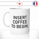 mug-tasse-insert-coffee-to-begin-humour-inserer-pour-commencer-journée-café-thé-idée-cadeau-original-personnalisable-min
