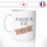mug-tasse-me-raconte-pas-ta-vie-je-m'en-fou-humour-coffee-fun-reveil-café-thé-mugs-tasses-idée-cadeau-original-personnalisée