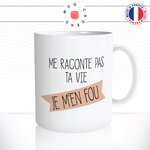mug-tasse-me-raconte-pas-ta-vie-je-men-fou-humour-coffee-fun-reveil-café-thé-mugs-tasses-idée-cadeau-original-personnalisée2