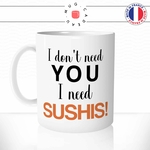 mug-tasse-i-don't-need-you-i-need-sushis-makis-japonais-gourmand-commander-offrir-fun-humour-idée-cadeau-original-personnalisée-min