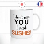 mug-tasse-i-dont-need-you-i-need-sushis-makis-japonais-gourmand-commander-offrir-fun-humour-idée-cadeau-original-personnalisée2-min