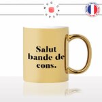 mug-tasse-doré-or-gold-salut-bande-de-cons-bureau-travail-collegues-copines-bonjour-cool-humour-fun-idée-cadeau-personnalisé-café-thé2-min