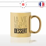 mug-tasse-doré-or-gold-la-vie-est-courte-prenez-un-dessert-gateau-maigrir-régime-sport-drole-humour-fun-idée-cadeau-personnalisé-café-thé2-min