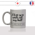 mug-tasse-argent-argenté-silver-i-love-you-with-all-my-butt-mon-cul-je-taime-amour-couple-café-thé-idée-cadeau-original-personnalisé-min