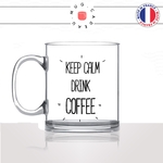 mug-tasse-en-verre-transparent-glass-keep-calm-drink-coffee-matin-reveil-collegues-travail-drole-cool-humour-fun-idée-cadeau-personnalisé-café-thé