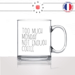 mug-tasse-en-verre-transparent-glass-too-much-monday-lundi-matin-reveil-collegue-travail-cool-humour-fun-idée-cadeau-personnalisé-café-thé2