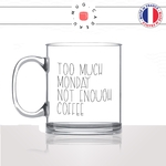mug-tasse-en-verre-transparent-glass-too-much-monday-lundi-matin-reveil-collegue-travail-cool-humour-fun-idée-cadeau-personnalisé-café-thé