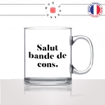 mug-tasse-en-verre-transparent-glass-salut-bande-de-cons-collegue-boulot-bureau-humour-femme-homme-idée-cadeau-fun-cool-café-thé-original2