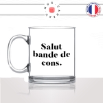 mug-tasse-en-verre-transparent-glass-salut-bande-de-cons-collegue-boulot-bureau-humour-femme-homme-idée-cadeau-fun-cool-café-thé-original
