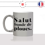 mug-tasse-argent-argenté-silver-salut-bande-de-ploucs-collegue-bureau-paris-copines-femme-homme-idée-cadeau-fun-cool-café-thé-original