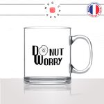 mug-tasse-en-verre-transparent-glass-dont-worry-donut-gateau-biscuit-femme-homme-chocolat-collegue-humour-idée-cadeau-fun-cool-café-thé2-min