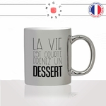 mug-tasse-argent-argenté-silver-la-vie-est-courte-prenez-un-dessert-restaurant-tiramisu-chocolat-collegue-humour-idée-cadeau-fun-cool-café-thé2-min