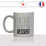 mug-tasse-argent-argenté-silver-la-vie-est-courte-prenez-un-dessert-restaurant-tiramisu-chocolat-collegue-humour-idée-cadeau-fun-cool-café-thé-min