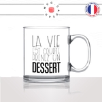 mug-tasse-en-verre-transparent-glass-la-vie-est-courte-prenez-un-dessert-restaurant-tiramisu-chocolat-collegue-humour-idée-cadeau-fun-cool-café-thé2-min