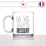 mug-tasse-en-verre-transparent-glass-la-vie-est-courte-prenez-un-dessert-restaurant-tiramisu-chocolat-collegue-humour-idée-cadeau-fun-cool-café-thé-min