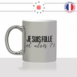 mug-tasse-argent-argenté-silver-je-suis-folle-et-alors-femme-copine-collegue-couple-decoration-humour-idée-cadeau-fun-cool-café-thé-original-min